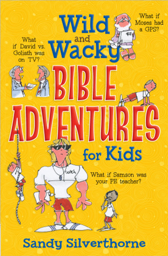 Wild and Wacky Bible Adventures for Kids by Sandy Silverthorne, 9780736956734