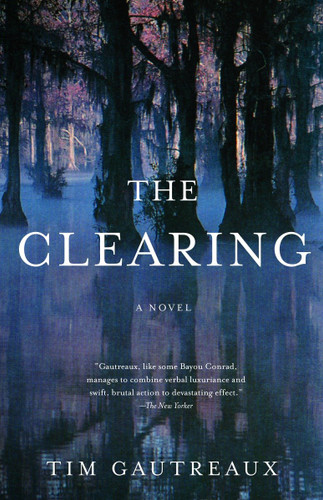 The Clearing (A Novel) by Tim Gautreaux, 9781400030538