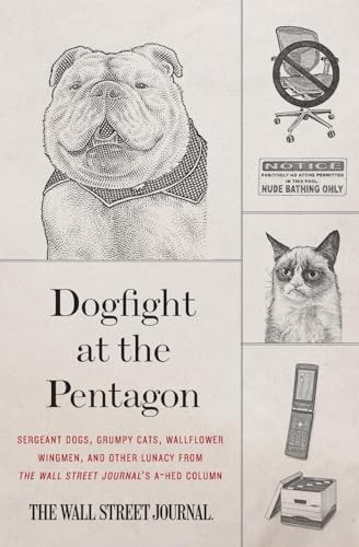 Dogfight at the Pentagon (Sergeant Dogs, Grumpy Cats, Wallflower Wingmen, and Other Lunacy from the Wall Street Journal's A-Hed Column) by Wall Street Journal, 9780062333193