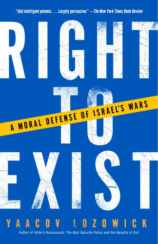 Right to Exist (A Moral Defense of Israel's Wars) by Yaacov Lozowick, 9781400032433