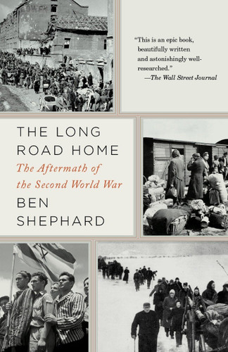 The Long Road Home (The Aftermath of the Second World War) by Ben Shephard, 9781400033508