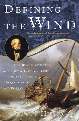 Defining the Wind (The Beaufort Scale and How a 19th-Century Admiral Turned Science into Poetry) by Scott Huler, 9781400048854