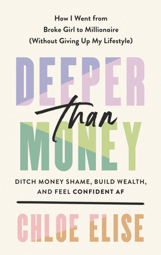 Deeper Than Money (Ditch Money Shame, Build Wealth, and Feel Confident AF) by Chloe Elise, 9780593541050