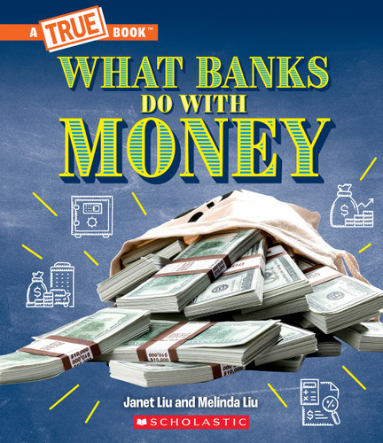 What Banks Do with Money: Loans, Interest Rates, Investments... And Much More! (A True Book: Money) - 9781339004976 by Janet Liu, Melinda Liu, 9781339004976