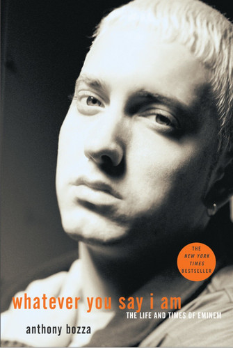 Whatever You Say I Am (The Life and Times of Eminem) by Anthony Bozza, 9781400053803