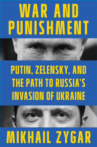 War and Punishment (Putin, Zelensky, and the Path to Russia's Invasion of Ukraine) by Mikhail Zygar, 9781668013724