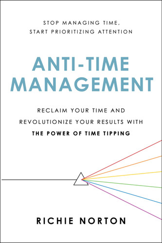 Anti-Time Management (Reclaim Your Time and Revolutionize Your Results with the Power of Time Tipping) - 9780306827075 by Richie Norton, 9780306827075