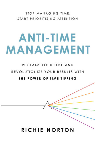 Anti-Time Management (Reclaim Your Time and Revolutionize Your Results with the Power of Time Tipping) - 9780306827075 by Richie Norton