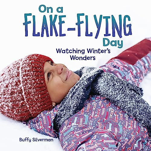 On a Flake-Flying Day (Watching Winter's Wonders) by Buffy Silverman, 9798765605028
