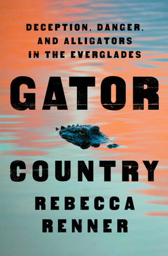 Gator Country (Deception, Danger, and Alligators in the Everglades) by Rebecca Renner, 9781250842572