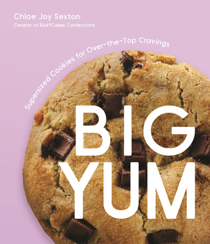 Big Yum (Supersized Cookies For Over-The-Top Cravings) by Chloe Joy Sexton, 9781645679677