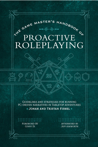 The Game Master's Handbook of Proactive Roleplaying (Guidelines and strategies for running PC-driven narratives in 5E adventures) by Jonah Fishel, Tristan Fishel, Ginny Di, Jeff Ashworth, 9781956403442