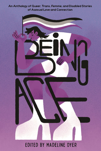 Being Ace (An Anthology of Queer, Trans, Femme, and Disabled Stories of Asexual Love and Connection) by Linsey Miller, Madeline Dyer, Rosiee Thor, Moniza Hossain, Akemi Dawn Bowman, Emily Victoria, S.J. Taylor, RoAnna Sylver, Kat Yuen, K. Hart, Jas Brown, Lara Ameen, Cody Daigle-Orians, S.E. Anderson, Anju Imura, 9781645679561
