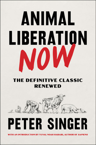 Animal Liberation Now (The Definitive Classic Renewed) by Peter Singer, Yuval Noah Harari, 9780063335981
