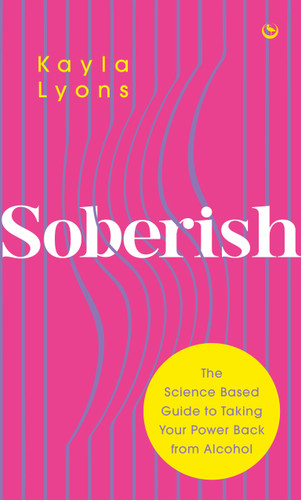Soberish (The Science-Based Guide to Taking Your Power Back from Alcohol) by Kayla Lyons, 9781786787521