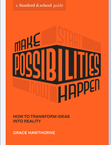 Make Possibilities Happen (How to Transform Ideas into Reality) by Grace Hawthorne, Stanford d.school, Celia Leung, 9781984858122
