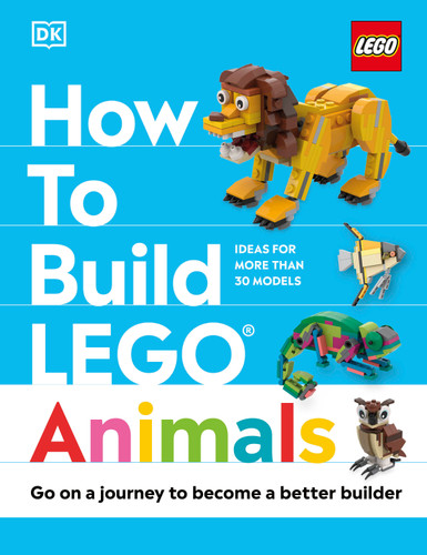 How to Build LEGO Animals (Go on a Journey to Become a Better Builder) by Jessica Farrell, Hannah Dolan, 9780744083712