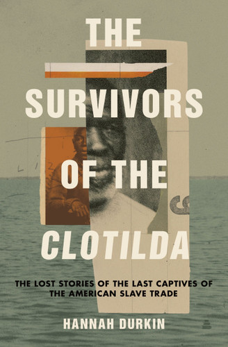 The Survivors of the Clotilda (The Lost Stories of the Last Captives of the American Slave Trade) by Hannah Durkin, 9780063072992
