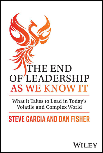 The End of Leadership as We Know It (What It Takes to Lead in Today's Volatile and Complex World) by Steve Garcia, Dan Fisher, 9781394171736