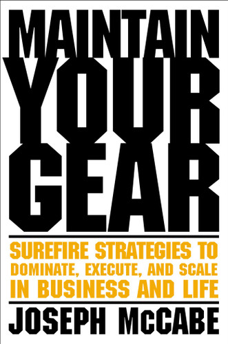 Maintain Your Gear (Surefire Strategies to Dominate, Execute, and Scale in Business and Life) by Joe McCabe, 9781637631546