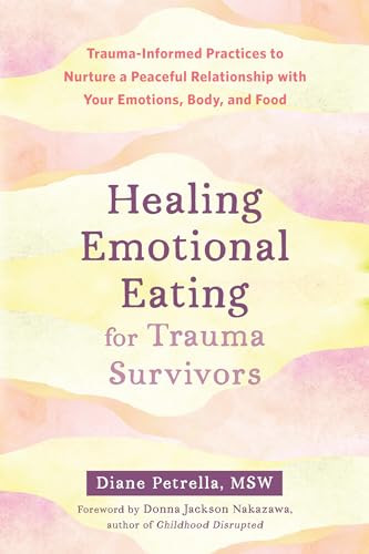 Healing Emotional Eating for Trauma Survivors (Trauma-Informed Practices to Nurture a Peaceful Relationship with Your Emotions, Body, and Food) by Diane Petrella, Donna Jackson Nakazawa, 9781648481178