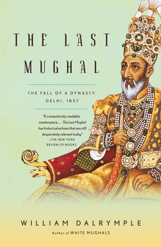 The Last Mughal (The Fall of a Dynasty: Delhi, 1857) by William Dalrymple, 9781400078332