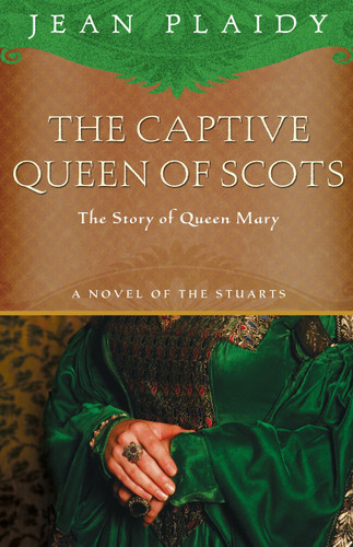 The Captive Queen of Scots (Mary, Queen of Scots) by Jean Plaidy, 9781400082513