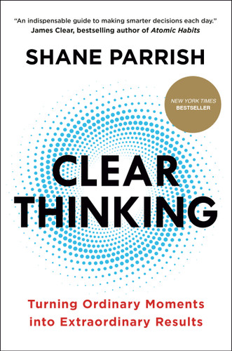 Clear Thinking (Turning Ordinary Moments into Extraordinary Results) by Shane Parrish, 9780593086117