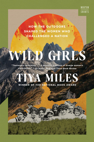 Wild Girls (How the Outdoors Shaped the Women Who Challenged a Nation) by Tiya Miles, 9781324020875