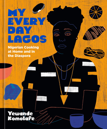 My Everyday Lagos (Nigerian Cooking at Home and in the Diaspora [A Cookbook]) by Yewande Komolafe, 9781984858931