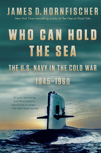 Who Can Hold the Sea (The U.S. Navy in the Cold War 1945-1960) - 9780399178665 by James D. Hornfischer, 9780399178665