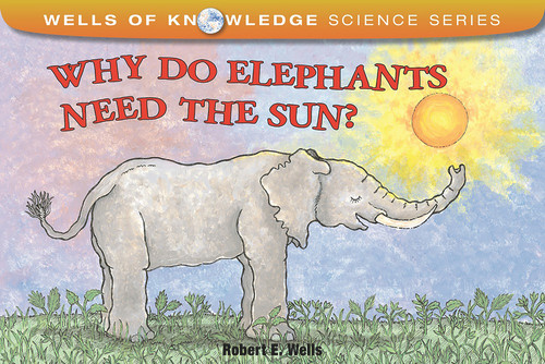 Why Do Elephants Need the Sun? by Robert E. Wells, Robert E. Wells, 9780807590829
