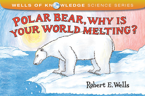 Polar Bear, Why Is Your World Melting? by Robert E. Wells, Robert E. Wells, 9780807565995