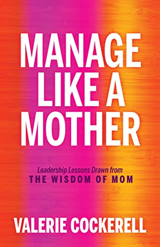 Manage Like a Mother (Leadership Lessons Drawn from the Wisdom of Mom) by Valerie Cockerell, 9781636981291