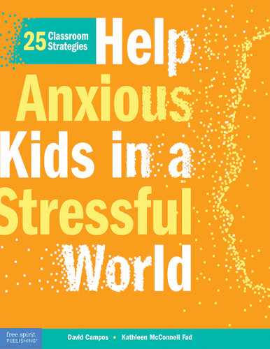 Help Anxious Kids in a Stressful World (25 Classroom Strategies) by David Campos, Kathleen McConnell Fad, 9798885543262
