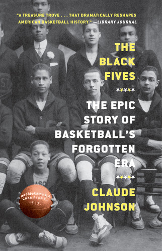 The Black Fives (The Epic Story of Basketball's Forgotten Era) - 9781419749780 by Claude Johnson, 9781419749780
