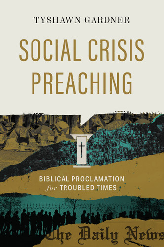 Social Crisis Preaching (Biblical Proclamation for Troubled Times) by Tyshawn Gardner, 9781087748092