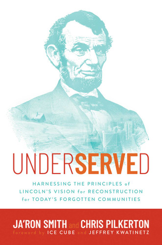 Underserved (Harnessing the Principles of Lincoln's Vision for Reconstruction for Today's Forgotten Communities) by Ja'Ron Smith, Chris Pilkerton, Ice Cube, Jeffrey Kwatinetz, 9781637588642