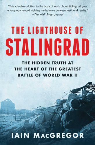 The Lighthouse of Stalingrad (The Hidden Truth at the Heart of the Greatest Battle of World War II) - 9781982163594 by Iain MacGregor, 9781982163594