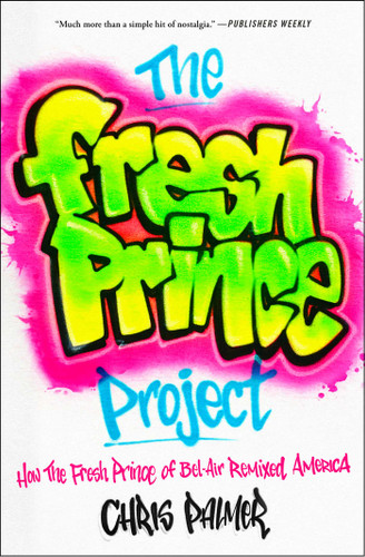 The Fresh Prince Project (How the Fresh Prince of Bel-Air Remixed America) - 9781982185183 by Chris Palmer, 9781982185183