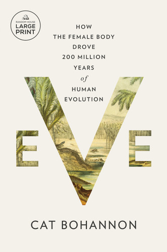 Eve (How the Female Body Drove 200 Million Years of Human Evolution) - 9780593793008 by Cat Bohannon, 9780593793008 Eve (How the Female Body Drove 200 Million Years of Human Evolution) - 9780593793008 by Cat Bohannon, 9780593793008