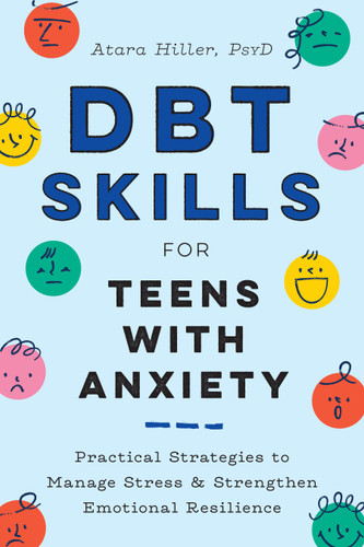 DBT Skills for Teens with Anxiety (Practical Strategies to Manage Stress and Strengthen Emotional Resilience) by Atara Hiller, PsyD, 9780593435960