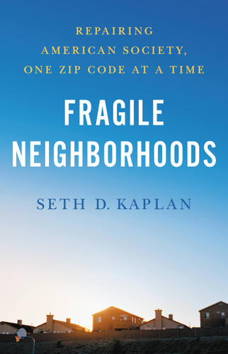 Fragile Neighborhoods (Repairing American Society, One Zip Code at a Time) by Seth D. Kaplan, 9780316521390