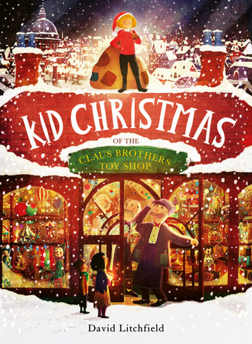 Kid Christmas (of the Claus Brothers Toy Store) by David Litchfield, 9780711287433