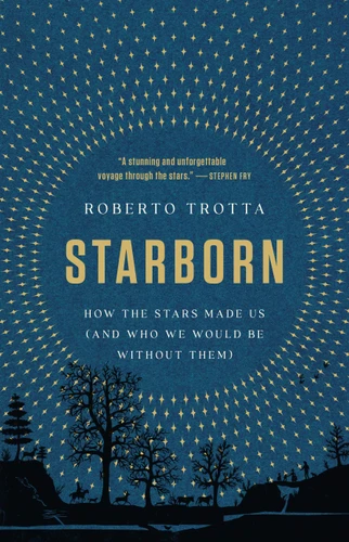Starborn (How the Stars Made Us (and Who We Would Be Without Them)) by Roberto Trotta, 9781541674776