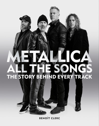 Metallica All the Songs (The story behind every track) by Benoît Clerc, 9781784728939