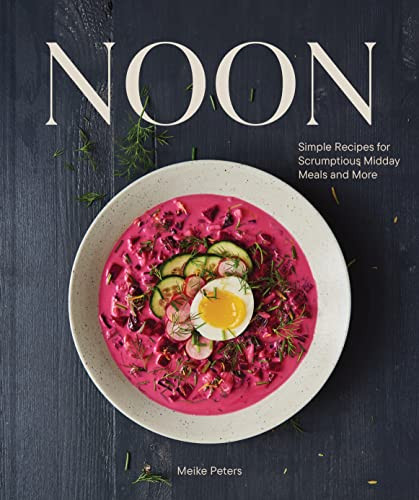 Noon (Simple Recipes for Scrumptious Midday Meals and More) by Meike Peters, 9781797222806