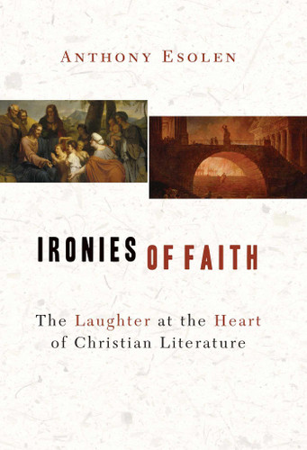 Ironies of Faith (The Laughter at the Heart of Christian Literature) by Anthony Esolen, 9781933859316