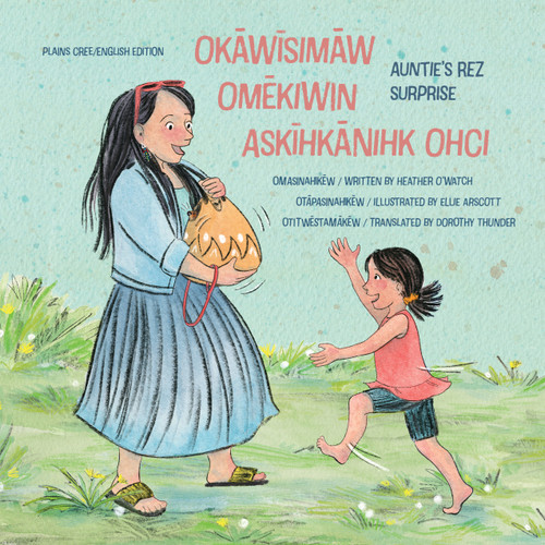 okāwīsimāw omēkiwin askīhkānihk ohci/Auntie's Rez Surprise (Bilingual Edition) by Heather O'Watch, Ellie Arscott, Dorothy Thunder, 9781772603453