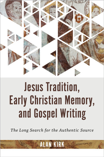 Jesus Tradition, Early Christian Memory, and Gospel Writing (The Long Search for the Authentic Source) by Alan Kirk, 9780802882950